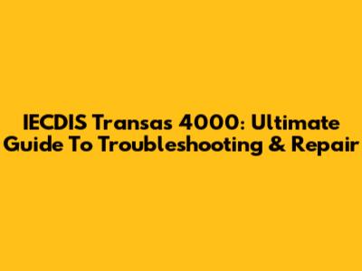 IECDIS Transas 4000: Ultimate Guide To Troubleshooting & Repair