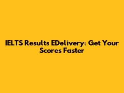 IELTS Results EDelivery: Get Your Scores Faster