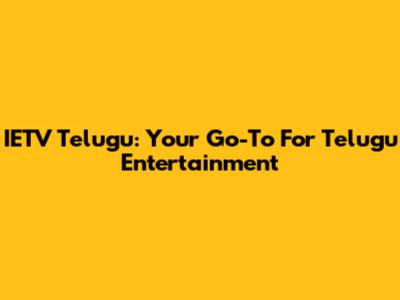 IETV Telugu: Your Go-To For Telugu Entertainment