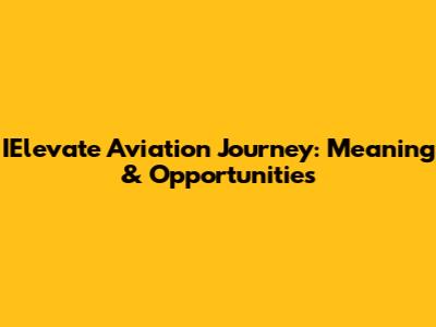 IElevate Aviation Journey: Meaning & Opportunities