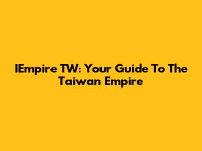 IEmpire TW: Your Guide To The Taiwan Empire