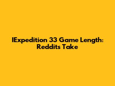 IExpedition 33 Game Length: Reddit's Take