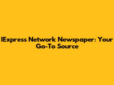 IExpress Network Newspaper: Your Go-To Source