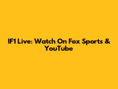 IF1 Live: Watch On Fox Sports & YouTube