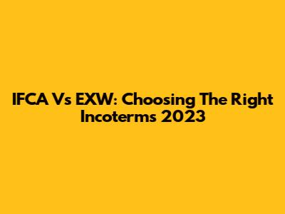 IFCA Vs EXW: Choosing The Right Incoterms 2023