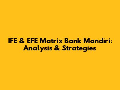 IFE & EFE Matrix Bank Mandiri: Analysis & Strategies