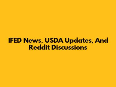 IFED News, USDA Updates, And Reddit Discussions