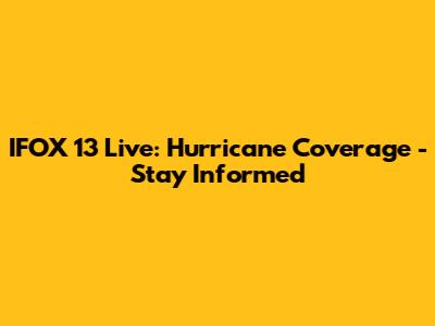 IFOX 13 Live: Hurricane Coverage - Stay Informed