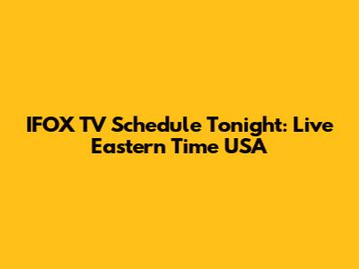 IFOX TV Schedule Tonight: Live Eastern Time USA