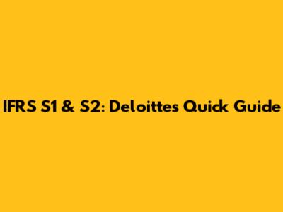 IFRS S1 & S2: Deloitte's Quick Guide
