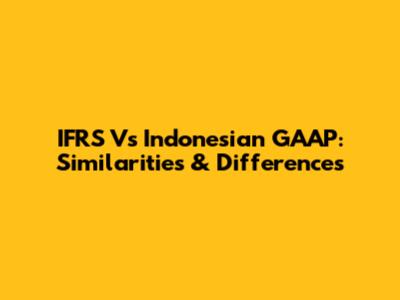 IFRS Vs Indonesian GAAP: Similarities & Differences