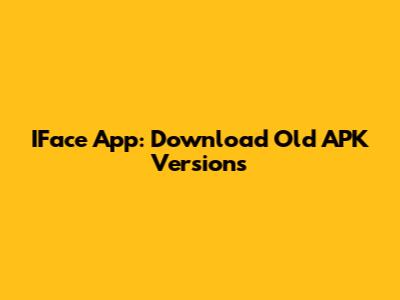 IFace App: Download Old APK Versions