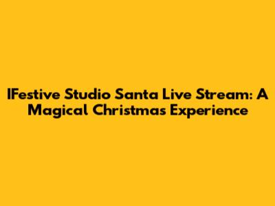 IFestive Studio Santa Live Stream: A Magical Christmas Experience