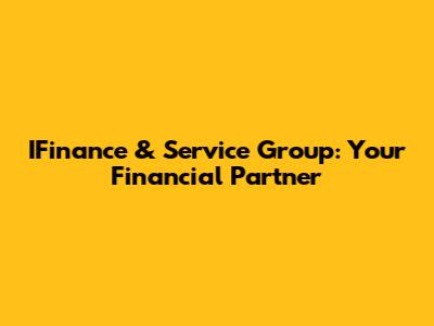 IFinance & Service Group: Your Financial Partner
