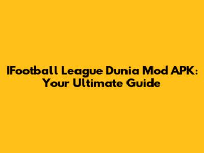 IFootball League Dunia Mod APK: Your Ultimate Guide