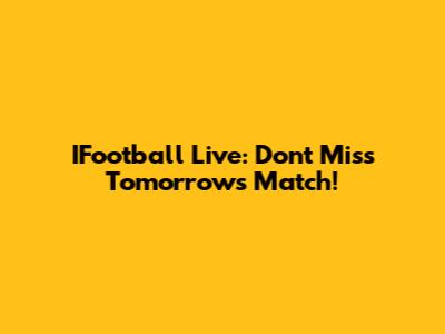 IFootball Live: Don't Miss Tomorrow's Match!
