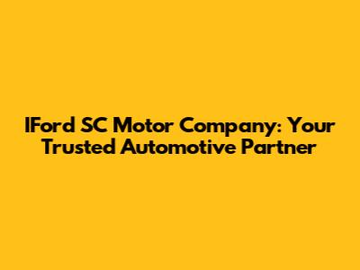 IFord SC Motor Company: Your Trusted Automotive Partner