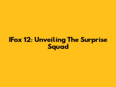 IFox 12: Unveiling The Surprise Squad