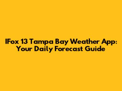 IFox 13 Tampa Bay Weather App: Your Daily Forecast Guide