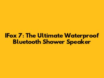 IFox 7: The Ultimate Waterproof Bluetooth Shower Speaker