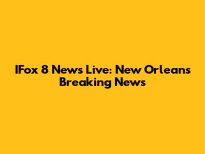 IFox 8 News Live: New Orleans Breaking News