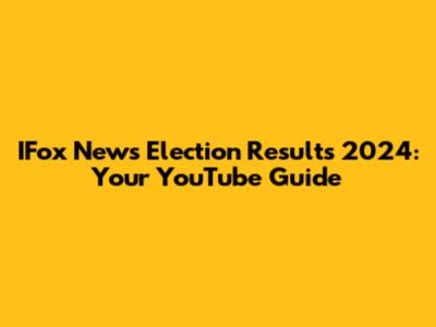 IFox News Election Results 2024: Your YouTube Guide