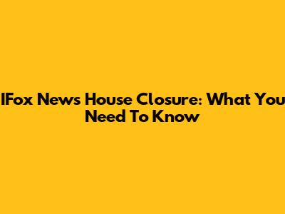 IFox News House Closure: What You Need To Know