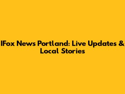 IFox News Portland: Live Updates & Local Stories