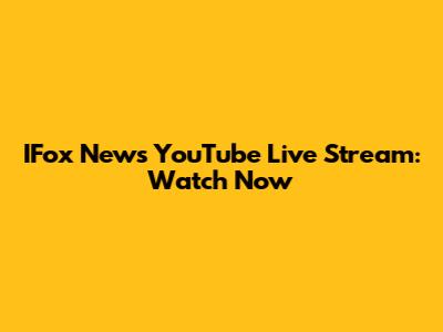 IFox News YouTube Live Stream: Watch Now