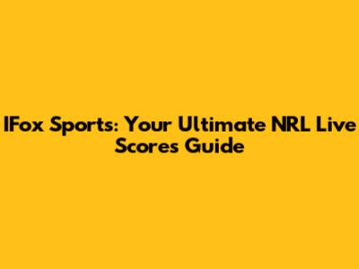 IFox Sports: Your Ultimate NRL Live Scores Guide