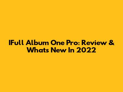 IFull Album One Pro: Review & What's New In 2022