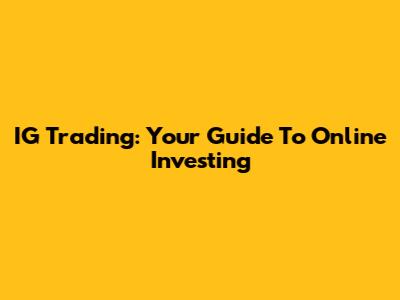 IG Trading: Your Guide To Online Investing