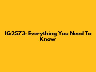 IG2573: Everything You Need To Know
