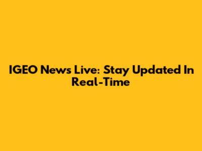 IGEO News Live: Stay Updated In Real-Time