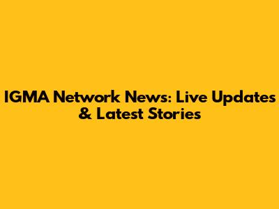 IGMA Network News: Live Updates & Latest Stories