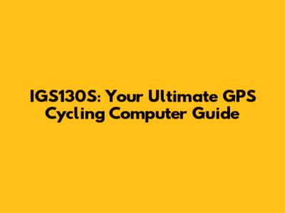 IGS130S: Your Ultimate GPS Cycling Computer Guide