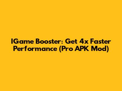 IGame Booster: Get 4x Faster Performance (Pro APK Mod)