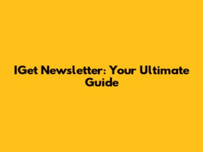 IGet Newsletter: Your Ultimate Guide