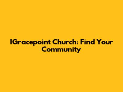 IGracepoint Church: Find Your Community