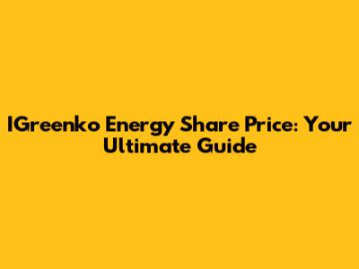 IGreenko Energy Share Price: Your Ultimate Guide