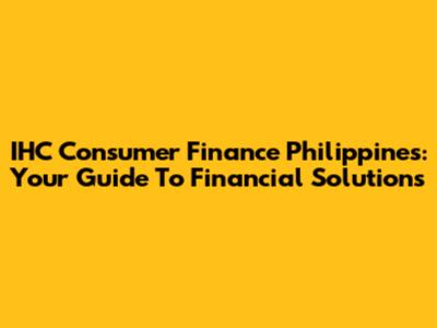 IHC Consumer Finance Philippines: Your Guide To Financial Solutions