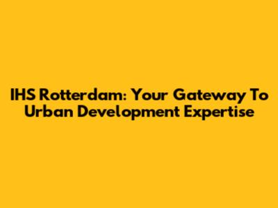 IHS Rotterdam: Your Gateway To Urban Development Expertise