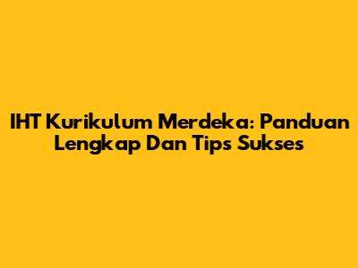 IHT Kurikulum Merdeka: Panduan Lengkap Dan Tips Sukses