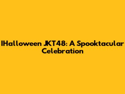 IHalloween JKT48: A Spooktacular Celebration