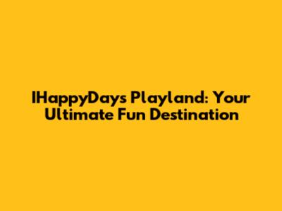 IHappyDays Playland: Your Ultimate Fun Destination