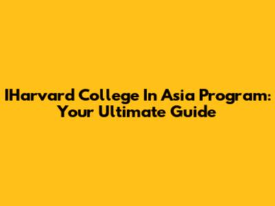 IHarvard College In Asia Program: Your Ultimate Guide