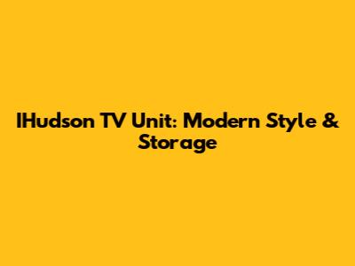 IHudson TV Unit: Modern Style & Storage