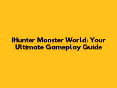 IHunter Monster World: Your Ultimate Gameplay Guide