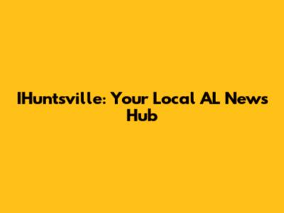 IHuntsville: Your Local AL News Hub
