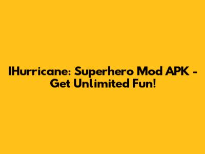 IHurricane: Superhero Mod APK - Get Unlimited Fun!